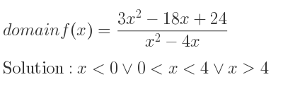 The domain of f(x)=(3x^2-18x+24)/(x^2-4x) is x<0\lor 0<x<4\lor x>4